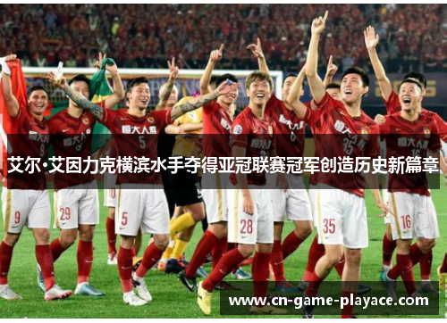 艾尔·艾因力克横滨水手夺得亚冠联赛冠军创造历史新篇章