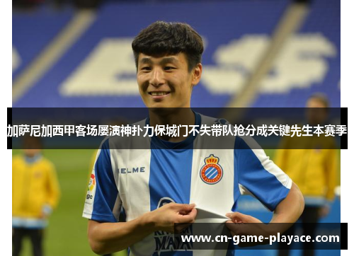加萨尼加西甲客场屡演神扑力保城门不失带队抢分成关键先生本赛季 加萨尼加西甲客场屡演神扑力保城门不失带队抢分成关键先生本赛季
